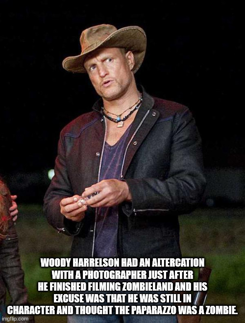 zombieland tallahassee jacket - Woody Harrelson Had An Altercation With A Photographer Just After He Finished Filming Zombieland And His Excuse Was That He Was Still In Character And Thought The Paparazzo Was A Zombie imgflip.com
