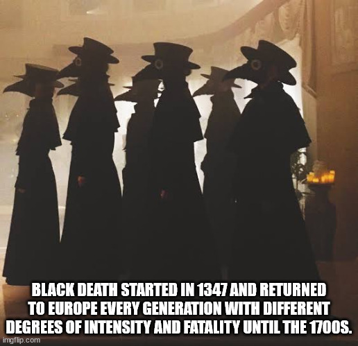 ghost bc plague - Black Death Started In 1347 And Returned To Europe Every Generation With Different Degrees Of Intensity And Fatality Until The 1700S. imgflip.com