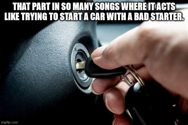 partai bulan bintang - That Part In So Many Songs Where It Acts Trying To Start A Car With A Bad Starter. imgflip.com