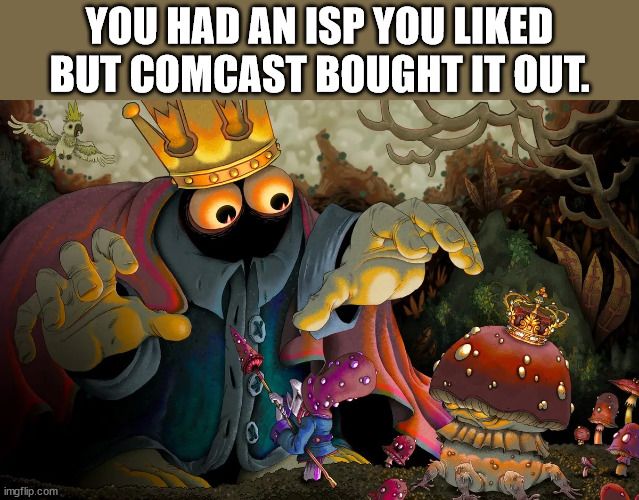 felix colgrave art - You Had An Isp You d But Comcast Bought It Out. 3 imgflip.com