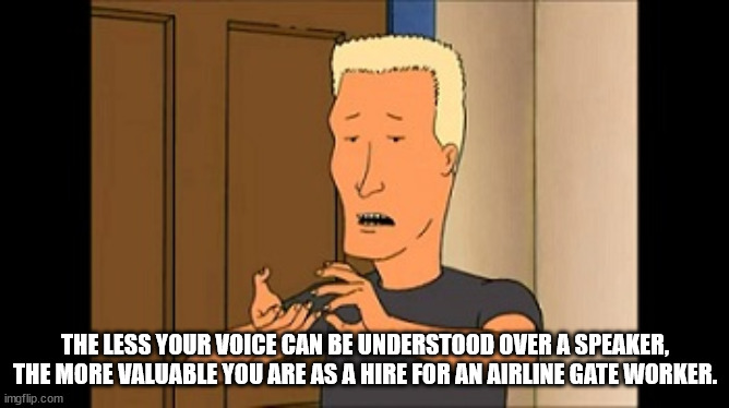 cartoon - G The Less Your Voice Can Be Understood Over A Speaker, The More Valuable You Are As A Hire For An Airline Gate Worker. imgflip.com