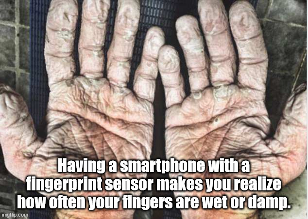alex gregory main - Having a smartphone with a fingerprint sensor makes you realize how often your fingers are wet or damp. imgflip.com