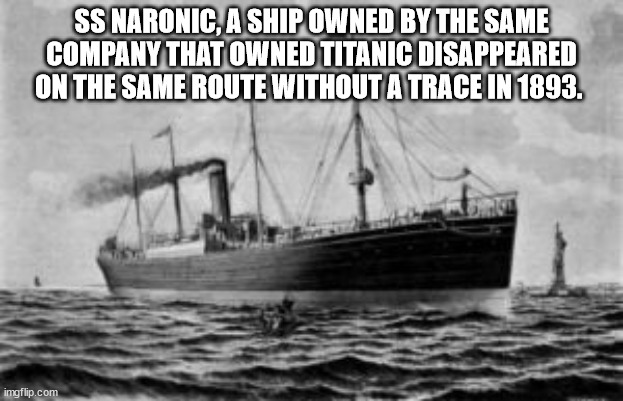rms naronic - Ss Naronic, A Ship Owned By The Same Company That Owned Titanic Disappeared On The Same Route Without A Trace In 1893. imgflip.com
