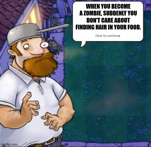 crazy dave evening meme - When You Become A Zombie, Suddenly You Don'T Care About Finding Hair In Your Food. Click to continue imgflip.com