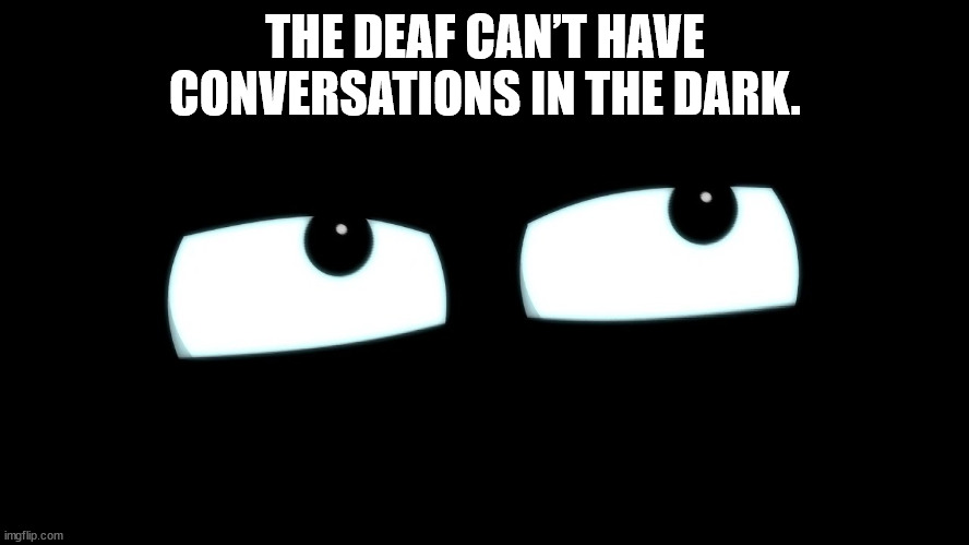 orange - The Deaf Can'T Have Conversations In The Dark. imgflip.com