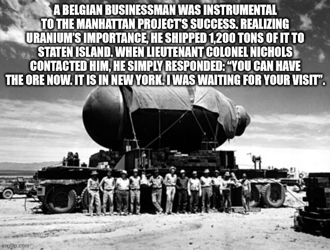 ww2 manhattan project - A Belgian Businessman Was Instrumental To The Manhattan Project'S Success. Realizing Uranium'S Importance, He Shipped 1,200 Tons Of It To Staten Island. When Lieutenant Colonel Nichols Contacted Him, He Simply Responded "You Can Ha