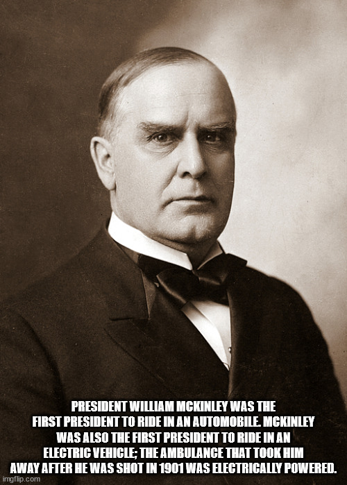 william mckinley - President William Mckinley Was The First President To Ride In An Automobile. Mckinley Was Also The First President To Ride In An Electric Vehicle; The Ambulance That Took Him Away After He Was Shot In 1901 Was Electrically Powered. imgf