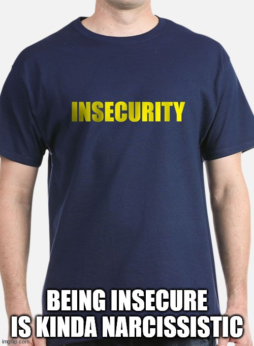 hull city - Insecurity Being Insecure Is Kinda Narcissistic imgflip.com