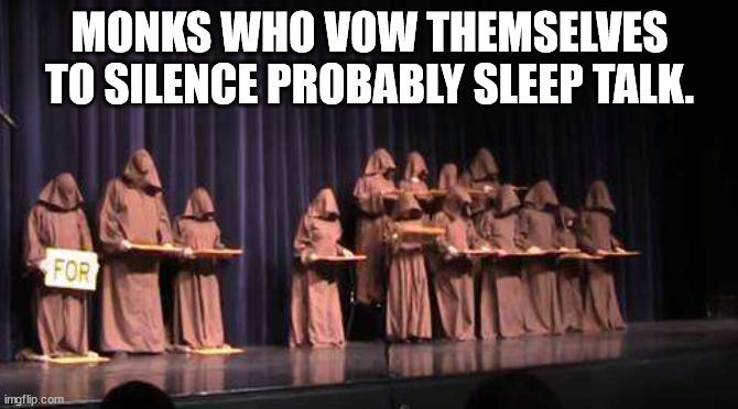 drama - Monks Who Vow Themselves To Silence Probably Sleep Talk. For imgflip.com