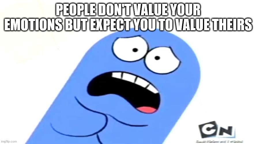 cartoon - People Dont Value Your Emotions But Expect You To Value Theirs Cn imgflip.com