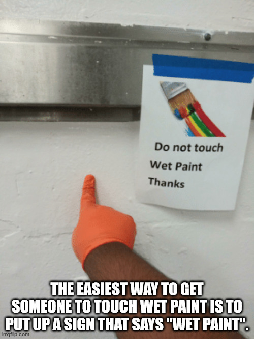floor - Do not touch Wet Paint Thanks The Easiest Way To Get Someone To Touch Wet Paint Is To Put Up A Sign That Says "Wet Paint". imgflip.com