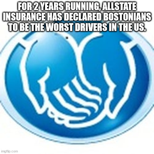 allstate - For 2 Years Running, Allstate Insurance Has Declared Bostonians To Be The Worst Drivers In The Us. imgflip.com