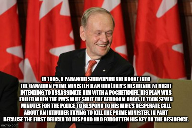 speech - In 1995, A Paranoid Schizophrenic Broke Into The Canadian Prime Minister Jean Chrtien'S Residence At Night Intending To Assassinate Him With A Pocketknife. His Plan Was Foiled When The Pm'S Wife Shut The Bedroom Door. It Took Seven Minutes For Th