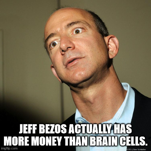 angry jeff bezos - Jeff Bezos Actually Has More Money Than Brain Cells. imgflip.com Oto Canichiller