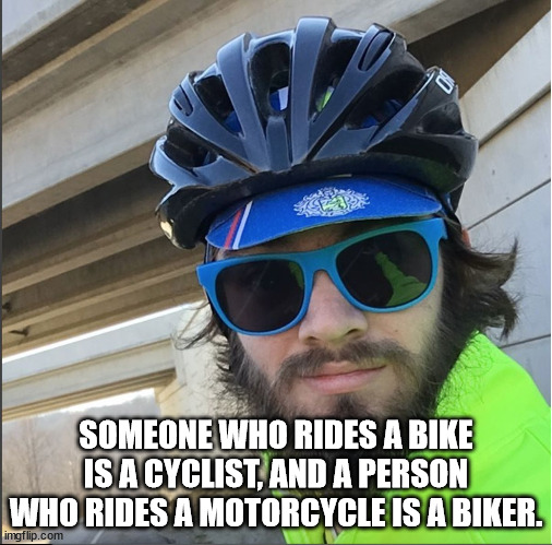 bicycle helmet - Someone Who Rides A Bike Is A Cyclist, And A Person Who Rides A Motorcycle Is A Biker. imgflip.com
