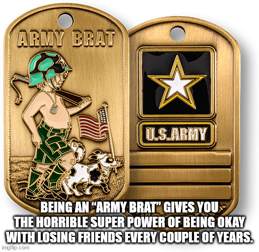 us army - Army Brat U.S.Army Being An Army Brat" Gives You The Horrible Super Power Of Being Okay With Losing Friends Every Couple Of Years. imgflip.com