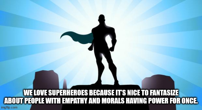 dar aljalal islamic center - We Love Superheroes Because It'S Nice To Fantasize About People With Empathy And Morals Having Power For Once. imgflip.com