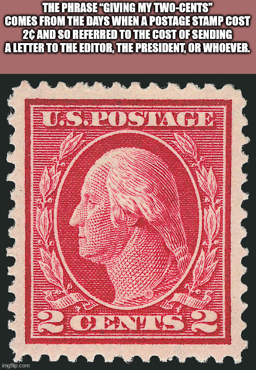 george washington 1 cent stamp - The Phrase "Giving My TwoCents" Comes From The Days When A Postage Stamp Cost 2C And So Referred To The Cost Of Sending A Letter To The Editor, The President, Or Whoever. Uspostage 2CENTS 2 imgflip.com