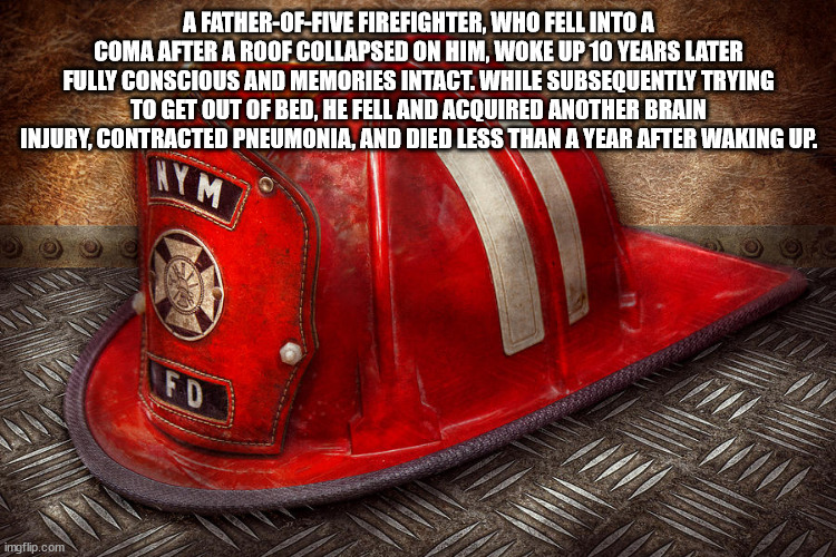fireman - hat - a childhood dream - A FatherOfFive Firefighter, Who Fell Into A Coma After A Roof Collapsed On Him, Woke Up 10 Years Later Fully Conscious And Memories Intact. While Subsequently Trying To Get Out Of Bed, He Fell And Acquired Another Brain