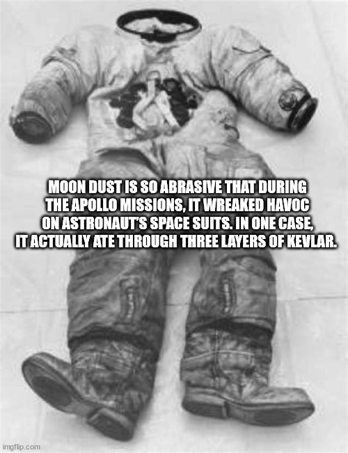 lunar dust space suit - Moon Dust Is So Abrasive That During The Apollo Missions, It Wreaked Havoc On Astronaut'S Space Suits. In One Case, It Actually Ate Through Three Layers Of Kevlar. imgflip.com