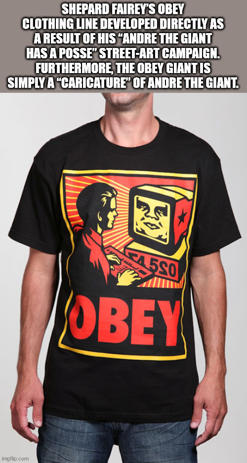 shepard fairey obey clothing - Shepard Fairey'S Obey Clothing Line Developed Directly As A Result Of His "Andre The Giant Has A Posse" StreetArt Campaign. Furthermore, The Obey Giant Is Simply A "Caricature" Of Andre The Giant. 1550 Obey imgflip.com
