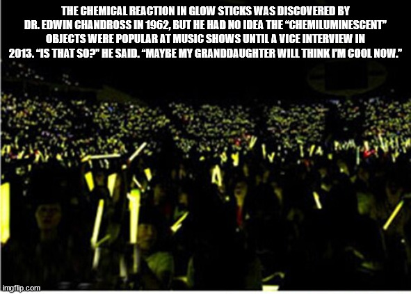 crowd - The Chemical Reaction In Glow Sticks Was Discovered By Dr. Edwin Chandross In 1962, But He Had No Idea The Chemiluminescent" Objects Were Popular At Music Shows Until A Vice Interview In 2013. Is That So?" He Said. Maybe My Granddaughter Will Thin