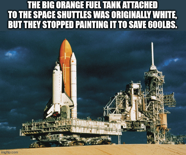 kennedy space center - The Big Orange Fuel Tank Attached To The Space Shuttles Was Originally White, But They Stopped Painting It To Save 600LBS. imgflip.com