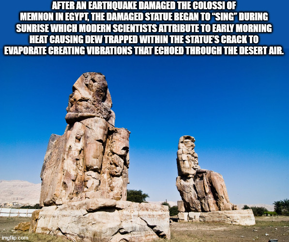 colossi of memnon - After An Earthquake Damaged The Colossi Of Memnon In Egypt, The Damaged Statue Began To "Sing' During Sunrise Which Modern Scientists Attribute To Early Morning Heat Causing Dew Trapped Within The Statue'S Crack To Evaporate Creating V