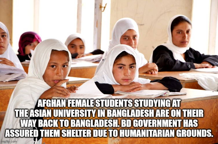 education - Afghan Female Students Studying At The Asian University In Bangladesh Are On Their Way Back To Bangladesh. Bd Government Has Assured Them Shelter Due To Humanitarian Grounds. imgflip.com