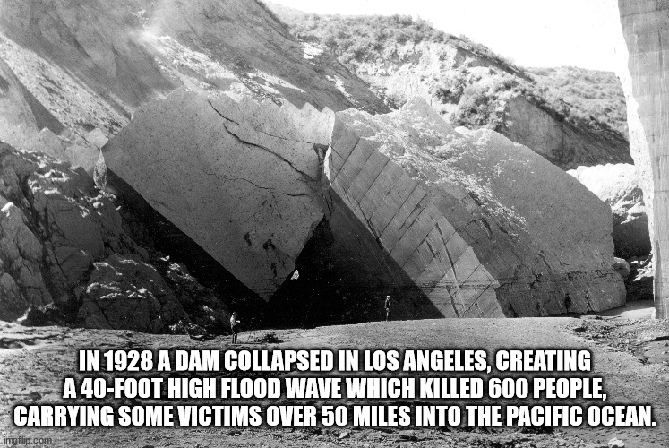 st francis dam ruins - In 1928 A Dam Collapsed In Los Angeles, Creating A 40Foot High Flood Wave Which Killed 600 People, Carrying Some Victims Over 50 Miles Into The Pacific Ocean. imgflip.com