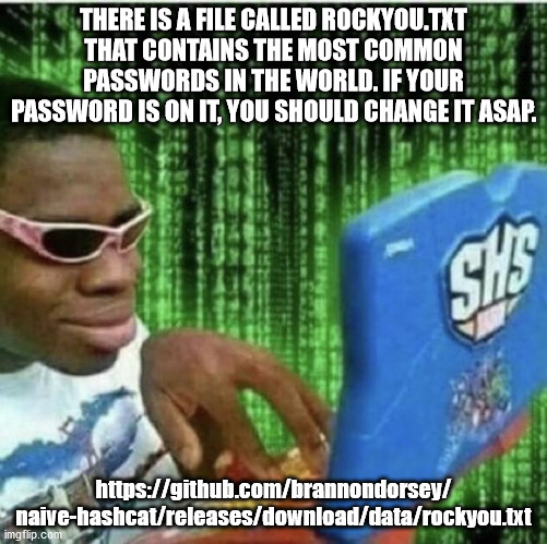 fun facts - raz kids memes - There Is A File Called Rockyou.Txt That Contains The Most Common Passwords In The World. If Your Password Is On It, You Should Change It Asap. $ naivehashcatreleasesdownloaddatarockyou.txt imgflip.com