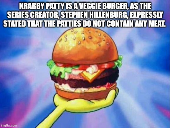fun facts - krabby patty meme - Krabby Patty Is A Veggie Burger, As The Series Creator, Stephen Hillenburg, Expressly Stated That The Patties Do Not Contain Any Meat. imgflip.com