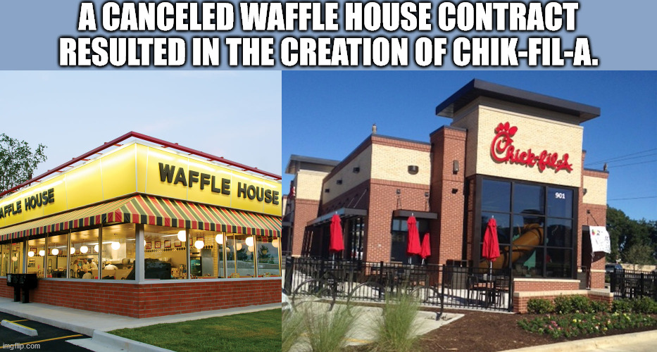 fun facts - chick fil a store - A Canceled Waffle House Contract Resulted In The Creation Of ChikFilA. Waffle House 901 Affle House imgflip.com