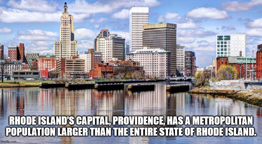fun facts - providence river - Iri 1 Hr Il 10 R 18 Be Kishore Rhode Island'S Capital, Providence, Has A Metropolitan Population Larger Than The Entire State Of Rhode Island. imgflip.com