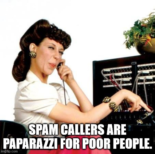 shower thoughts - lily tomlin operator Spam Callers Are Paparazzi For Poor People. imgflip.com