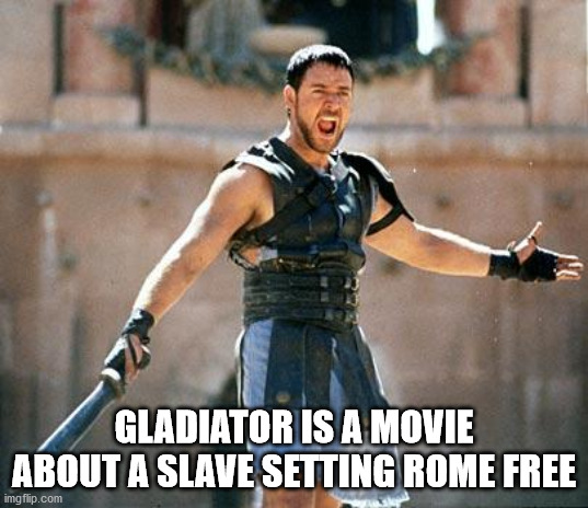 shower thoughts - russell crowe gladiator - Gladiator Is A Movie About A Slave Setting Rome Free imgflip.com