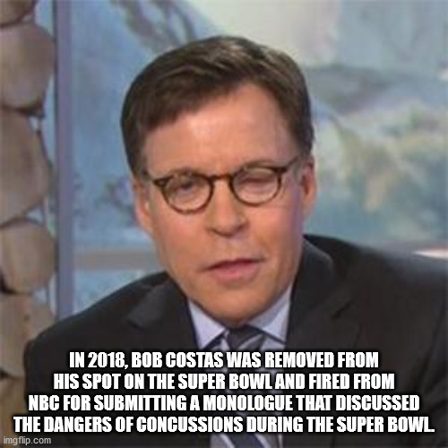 fun facts - useless factsBob Costas - In 2018, Bob Costas Was Removed From His Spot On The Super Bowl And Fired From Nbc For Submitting A Monologue That Discussed The Dangers Of Concussions During The Super Bowl imgflip.com