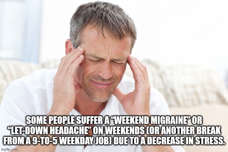 fun facts - useless factswhitney houston meme - Some People Suffer A Weekend Migraine" Or "LetDown Headache" On Weekends Or Another Break From A 9To5 Weekday Job Due To A Decrease In Stress. imgflip.com