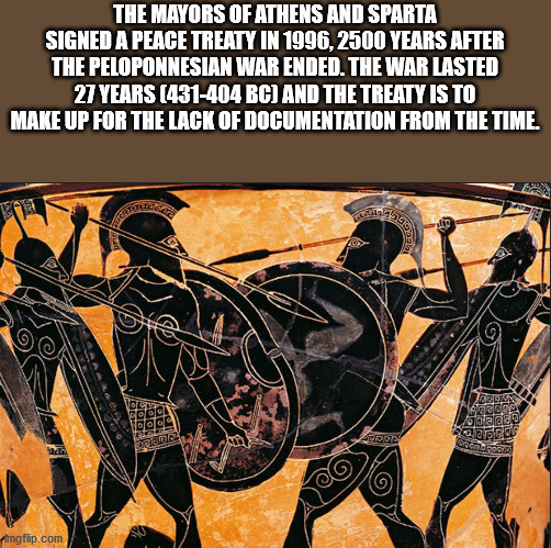 fun facts - useless factstrojan war - The Mayors Of Athens And Sparta Signed A Peace Treaty In 1996,2500 Years After The Peloponnesian War Ended. The War Lasted 27 Years 431404 Bc And The Treaty Is To Make Up For The Lack Of Documentation From The Time. h