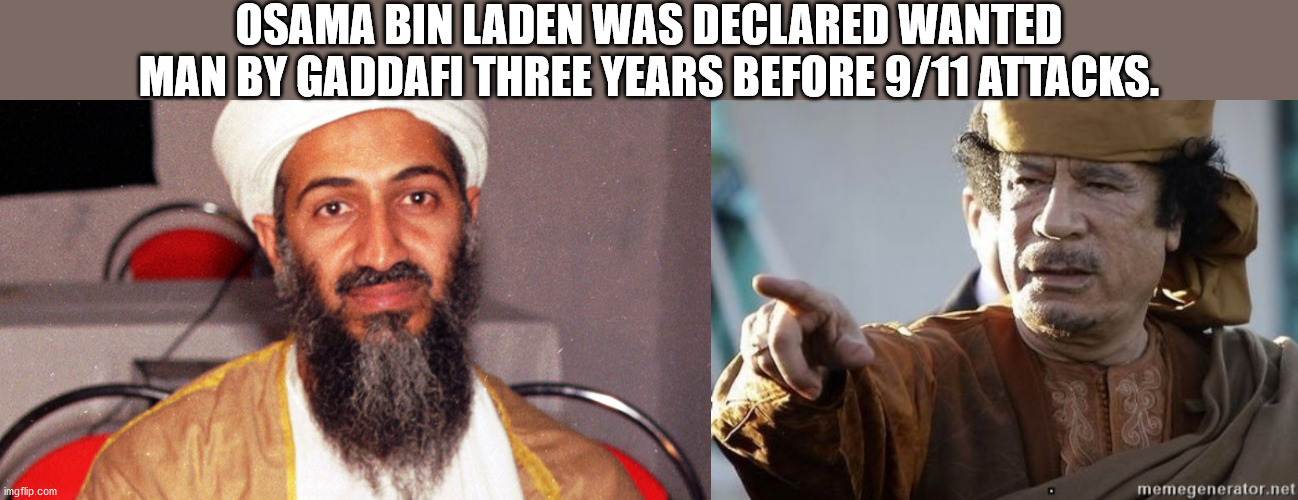 al qaeda - Osama Bin Laden Was Declared Wanted Man By Gaddafi Three Years Before 911 Attacks. imgflip.com memegenerator.net