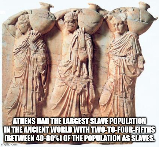 Parthenon Frieze - Athens Had The Largest Slave Population In The Ancient World With TwoToFourFifths Between 4080% Of The Population As Slaves. imgflip.com