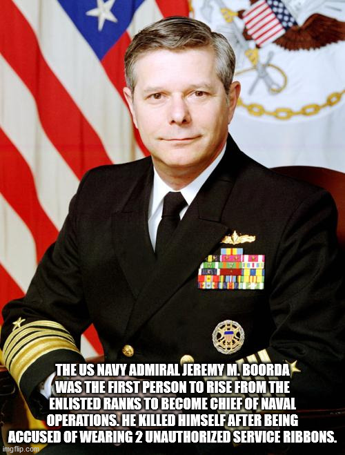 staff - The Us Navy Admiral Jeremy M. Boorda Was The First Person To Rise From The Enlisted Ranks To Become Chief Of Naval Operations. He Killed Himself After Being Accused Of Wearing 2 Unauthorized Service Ribbons. imgflip.com