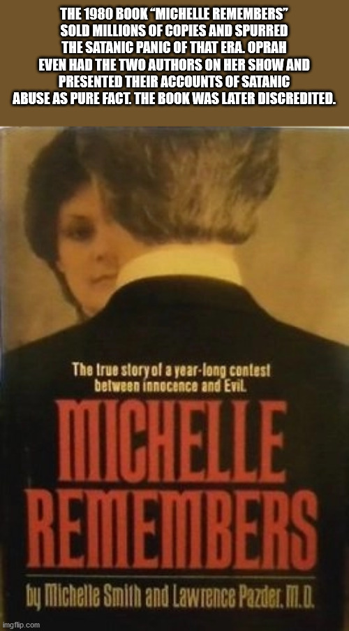 michelle remembers - The 1980 Book "Michelle Remembers" Sold Millions Of Copies And Spurred The Satanic Panic Of That Era. Oprah Even Had The Two Authors On Her Show And Presented Their Accounts Of Satanic Abuse As Pure Fact. The Book Was Later Discredite