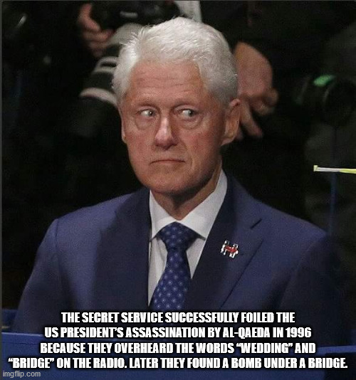 bill clinton at trump debate - The Secret Service Successfully Foiled The Us Presidents Assassination By AlQaeda In 1996 Because They Overheard The Words Wedding And "Bridge" On The Radio. Later They Found A Bomb Under A Bridge imgflip.com