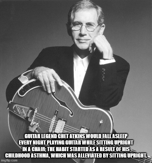 jam man chet atkins - Guitar Legend Chet Atkins Would Fall Asleep Every Night Playing Guitar While Sitting Upright In A Chair; The Habit Started As A Result Of His Childhood Asthma, Which Was Alleviated By Sitting Upright. imgflip.com