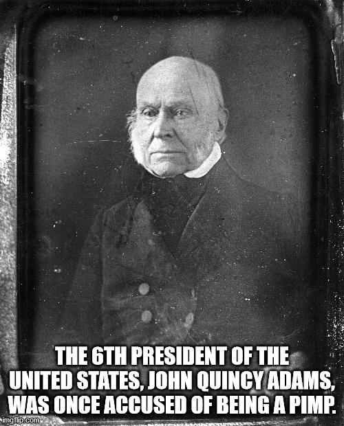 ventana de incognito - The 6TH President Of The United States, John Quincy Adams, Was Once Accused Of Being A Pimp. imgflip.com