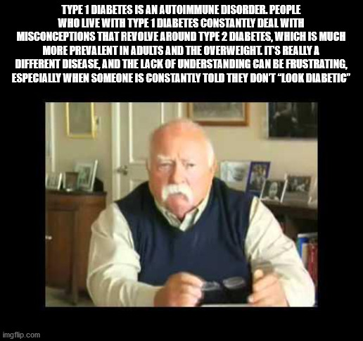 wilford brimley diabetes - Type 1 Diabetes Is An Autoimmune Disorder. People Who Live With Type 1 Diabetes Constantly Deal With Misconceptions That Revolve Around Type 2 Diabetes, Which Is Much More Prevalent In Adults And The Overweight Its Really A Diff