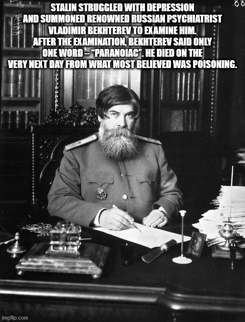 karl bulla - Stalin Struggled With Depression 06 And Summoned Renowned Russian Psychiatrist Vladimir Bekhterev To Examine Him. After The Examination, Bekhterev Said Only One WordParanolac". He Died On The Very Next Day From What Most Believed Was Poisonin