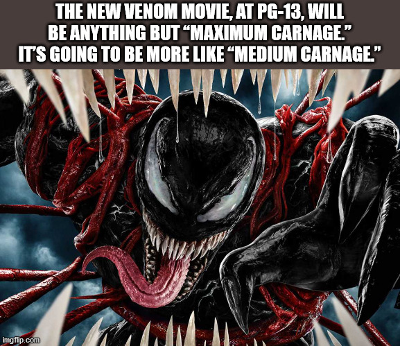 shower thoughts - new venom - The New Venom Movie, At Pg13, Will Be Anything But Maximum Carnage." It'S Going To Be More Medium Carnage." imgflip.com