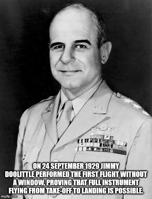 fun facts - james doolittle - On Jimmy Doolittle Performed The First Flight Without A Window, Proving That Full Instrument Flying From TakeOff To Landing Is Possible imgflip.com